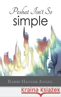 Peshat Isn't So Simple: Essays on Developing a Religious Methodology to Bible Study Hayyim Angel 9781947857193 Kodesh Press L.L.C.