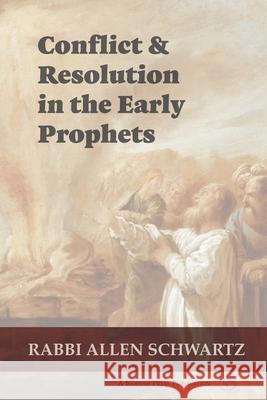 Conflict & Resolution in the Early Prophets Allen Schwartz 9781947857346 Kodesh Press