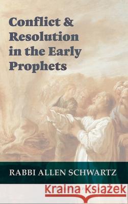 Conflict & Resolution in the Early Prophets Allen Schwartz 9781947857353 Kodesh Press L.L.C.