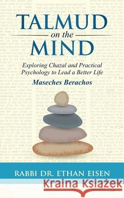 Talmud on the Mind: Exploring Chazal and Practical Psychology to Live a Better Life Ethan Eisen 9781947857476 Kodesh Press L.L.C.