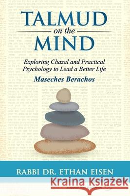 Talmud on the Mind: Exploring Chazal and Practical Psychology to Lead a Better Life (Berachos) Ethan Eisen 9781947857490