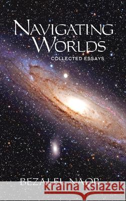 Navigating Worlds: Collected Essays Vol. 2 (2006-2020) Bezalel Naor 9781947857599