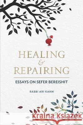 Healing & Repairing: Essays on Sefer Bereishit Ari D Kahn 9781947857995 Kodesh Press