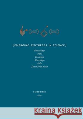 Emerging Syntheses in Science: Proceedings from the Founding Workshops of the Santa Fe Institute David Pines Geoffrey West David C. Krakauer 9781947864115