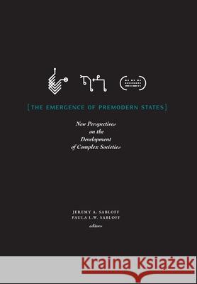 The Emergence of Premodern States: New Perspectives on the Development of Complex Societies Jeremy a Sabloff, Paula L W Sabloff 9781947864122
