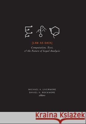 Law as Data: Computation, Text, & the Future of Legal Analysis Michael a. Livermore Daniel N. Rockmore 9781947864139