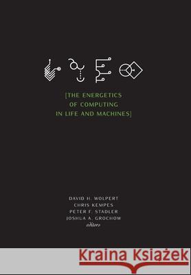 The Energetics of Computing in Life and Machines David H. Wolpert Chris Kempes Peter F. Stadler 9781947864184 Santa Fe Institute Press