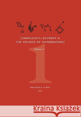 Complexity, Entropy, and the Physics of Information (Volume I) Wojciech H Zurek   9781947864283 Santa Fe Institute of Science