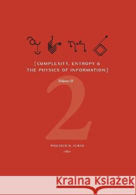 Complexity, Entropy & the Physics of Information (Volume II) Wojciech H Zurek   9781947864313 Santa Fe Institute of Science