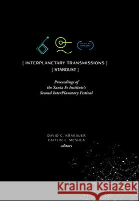 InterPlanetary Transmissions: Proceedings of the Santa Fe Institute's Second InterPlanetary Festival David C. Krakauer Caitlin L. McShea 9781947864337 Santa Fe Institute of Science