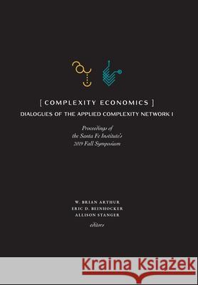 Complexity Economics: Proceedings of the Santa Fe Institute's 2019 Fall Symposium Arthur, W. Brian 9781947864375 Santa Fe Institute of Science