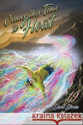 Comes this Time to Float: 19 Short Stories by Stephen Geez Geez Stephen 9781947867802 Fresh Ink Group