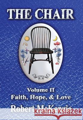 The Chair: Volume II: Faith, Hope, & Love Robert McKenzie 9781947867918