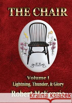 The Chair: Volume I: Lightning, Thunder, & Glory Robert McKenzie 9781947867956 Fresh Ink Group