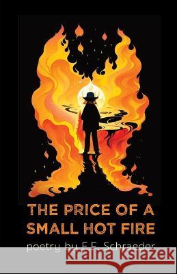 The Price of a Small Hot Fire E F Schraeder   9781947879614