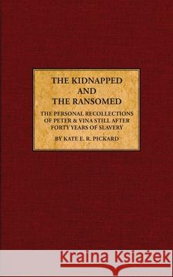 The Kidnapped and The Ransomed: Being the Personal Recollections of Peter Still and His Wife 