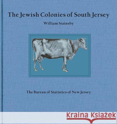 The Jewish Colonies of South Jersey: Historical Sketch of Their Establishment and Growth William Stainsby Tom Kinsella 9781947889941 South Jersey Culture & History Center