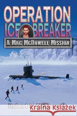 Operation Ice Breaker: A Mac McDowell Mission Robert G. Williscroft 9781947893061