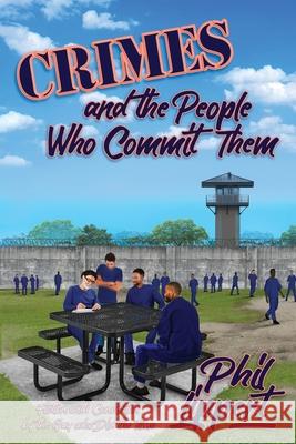 Crimes and the People Who Commit Them: Fiction with Conviction by the Guy Who Did the Time Phil Lippert 9781947893122