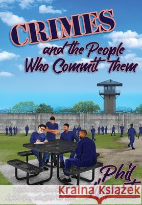 Crimes and the People Who Commit Them: Fiction with Conviction by the Guy Who Did the Time Phil Lippert 9781947893146