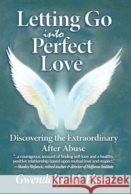 Letting Go Into Perfect Love: Discovering the Extraordinary After Abuse Gwendolyn M Plano 9781947893153 Fresh Ink Group