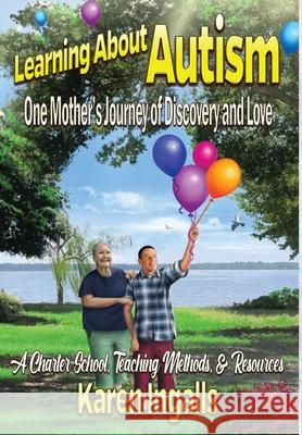 Learning About Autism: A Charter School, Teaching Methods, & Resources Karen Ingalls 9781947893290 Fresh Ink Group