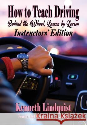 How to Teach Driving: Instructors\' Edition Kenneth Lindquist 9781947893450 Fresh Ink Group