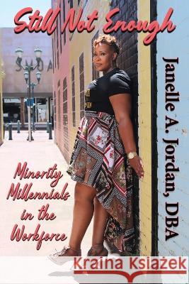Still Not Enough: Minority Millennials in the Workforce Dba Janelle Jordan 9781947893498 Fresh Ink Group