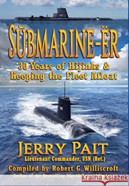 SŬbmarine-Ër: 30 Years of Hijinks & Keeping the Fleet Afloat Jerry Pait, Robert G Williscroft 9781947893566 Fresh Ink Group