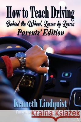 How to Teach Driving: Parents\' Edition Kenneth Lindquist 9781947893634