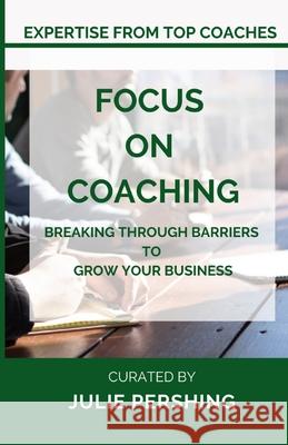 Focus on Coaching: Breaking Through Barriers to Grow Your Business Julie Pershing 9781947894105