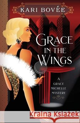 Grace in the Wings: A Grace Michelle Mystery Bovee Kari 9781947905023