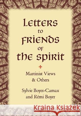 Letters to Friends of the Spirit: Martinist Views & Others Sylvie Boyer-Camax, Rémi Boyer 9781947907218