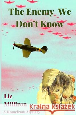 The Enemy We Don't Know: A Homefront Mystery Liz Milliron 9781947915510 Historia