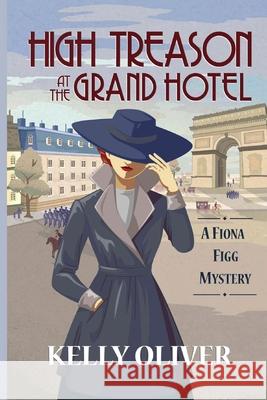 High Treason at the Grand Hotel: A Fiona Figg Mystery Kelly Oliver 9781947915909