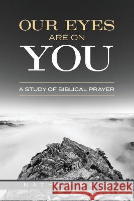 Our Eyes Are On You: A Study of Biblical Prayer Nathan Ward 9781947929265 Deward Publishing