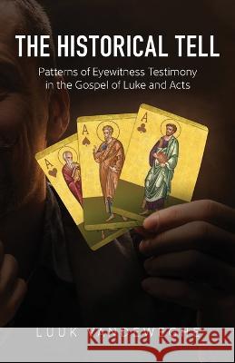 The Historical Tell: Patterns of Eyewitness Testimony in the Gospel of Luke and Acts Van de Weghe Luuk   9781947929272 Deward Publishing
