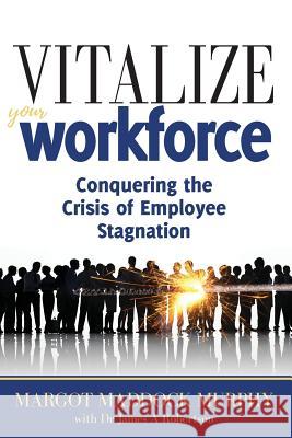 Vitalize Your Workforce: Conquering the Crisis of Employee Stagnation Margot Maddock Murphy 9781947937598 Strauss Consultants