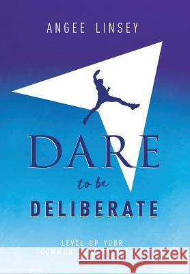 Dare to be Deliberate: Level Up Your Communication Career Angee Linsey 9781947937765 Linsey Associates, LLC