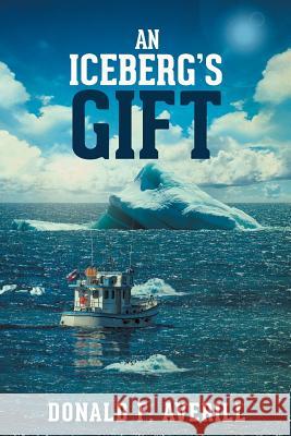 An Iceberg's Gift Donald F. Averill 9781947938243 Toplink Publishing, LLC