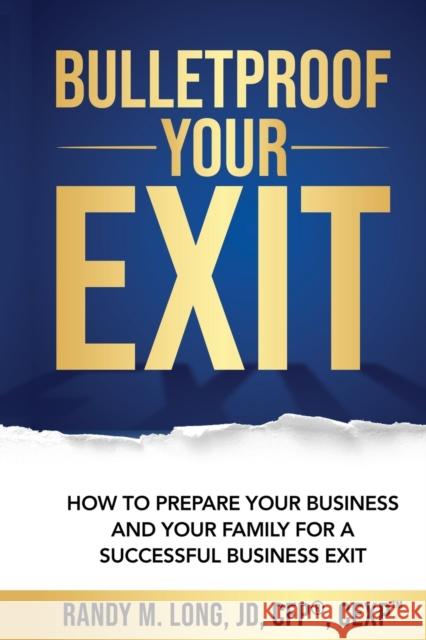 Bulletproof Your Exit: How to Prepare Your Business and Your Family for a Successful Business Exit Long, Randy 9781947939783