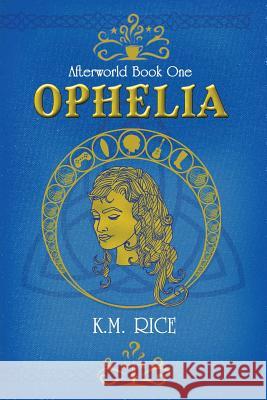 Ophelia: Afterworld Book One K M Rice 9781947944053 Wildling Spirit