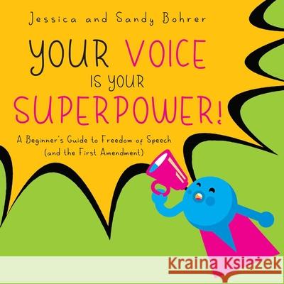 Your Voice Is Your Superpower: A Beginner's Guide to Freedom of Speech (and the First Amendment) Jessica Bohrer Sandy Bohrer 9781947951280 
