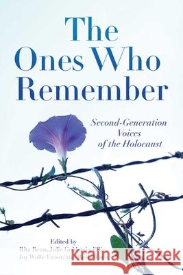 The Ones Who Remember: Second-Generation Voices of the Holocaust Rita Benn Julie Ellis Goldstein Joy Wolfe Ensor 9781947951501