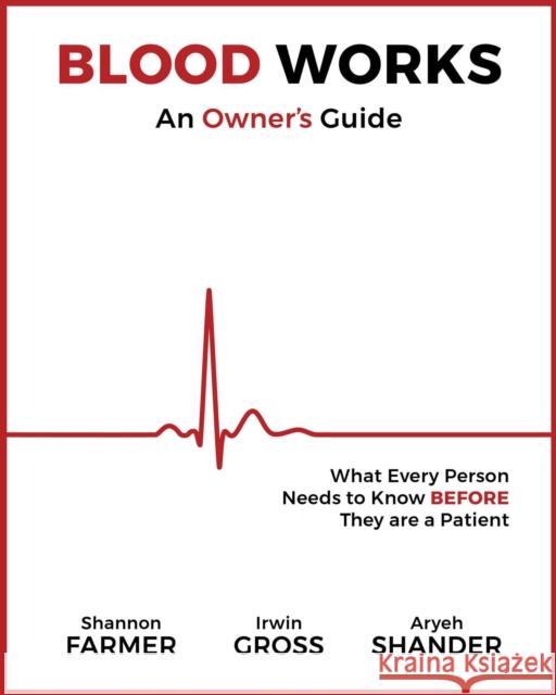 Blood Works: An Owner's Guide: What Every Person Needs to Know Before They Are a Patient Shannon L. Farmer Irwin Gross Aryeh Shander 9781947951563 City Point Press