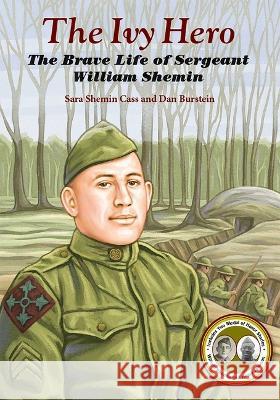 The Ivy Hero: The Brave Life of Sergeant William Shemin Sara Shemin Cass Dan Burstein 9781947951648 City Point Press Kids