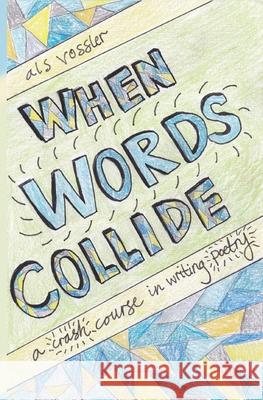 When Words Collide: A Crash Course in Writing Poetry A. L. S. Vossler 9781947955028 Imaginescence Imprints