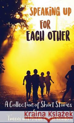 Speaking Up for Each Other: A Collection of Short Stories for Tweens and Middle Grade Readers Lune Spark Pawan Mishra 9781947960176
