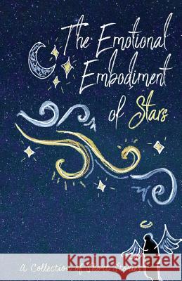 The Emotional Embodiment of Stars: A Collection of Short Stories Lune Spark Pawan Mishra Maya Lewins 9781947960206