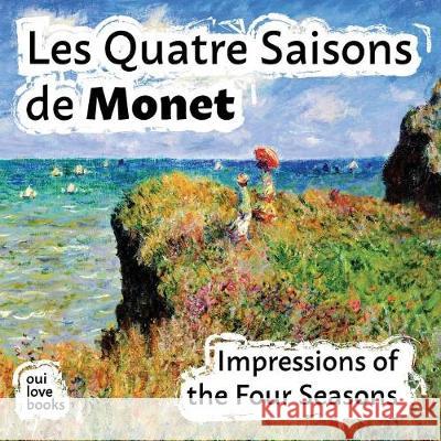 Les Quatre Saisons de Monet: Impressions of the Four Seasons Claude Monet Oui Love Books 9781947961234 Oui Love Books